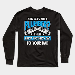 Funny Plumbing Saying Plumber Dad Father's Day Gift Long Sleeve T-Shirt